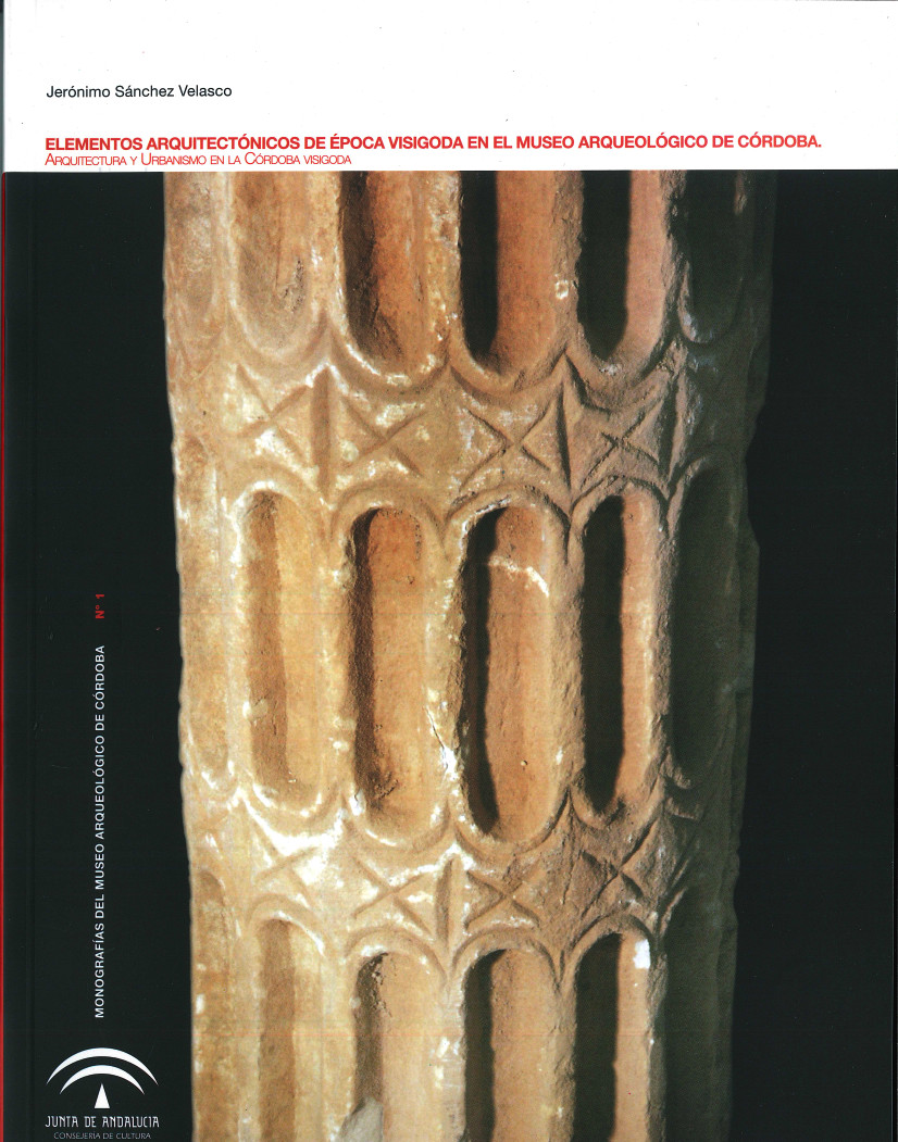 Elementos arquitectónicos de época visigoda en el Museo Arqueológico de Córdoba. Arquitectura y Urbanismo en la Córdoba Visigoda