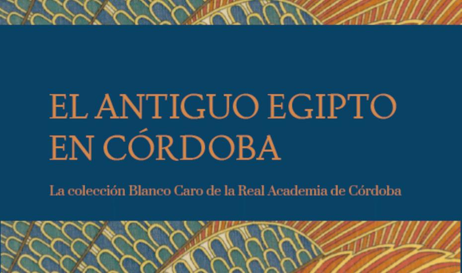 Exposición temporal - El antiguo Egipto en Córdoba. La colección Blanco Caro de la Real Academia de Córdoba